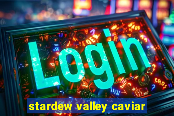 stardew valley caviar